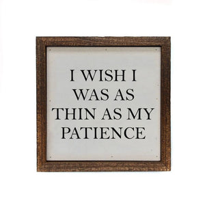 I Wish I Was As Thin As My Patience   6X6